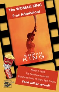 Movie Screening: The Woman King, 3/2/23 in the SLC Paramount Lounge. Showtimes: 9am, 11:30am, 2pm and 6pm. 