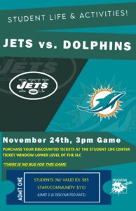 Student Life Discounted Tickets to Jets vs Dolphins Football Game! Tickets available for purchase at the Student Life Ticket Window. Please note, this is not a bus trip. Call Student Life & Activities for more information! 732-224-2788
