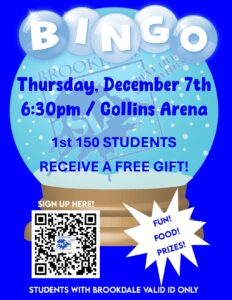 Student Life: Bingo! 12/7 at 6:30pm in the Collins Arena Open to currently enrolled Brookdale students! 1st 150 students receive a free gift! Register using the QR code!