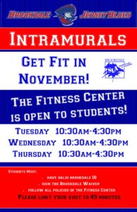 Student Life/Athletics: Intramural Sports - Get Fit in November! The Fitness Center is open to currently enrolled Brookdale students! Tuesday, Wednesday, and Thursday: 10:30am - 4:30pm